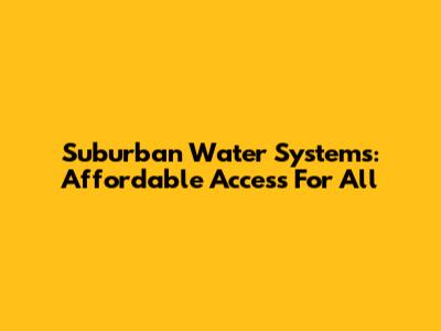 Suburban Water Systems: Affordable Access For All