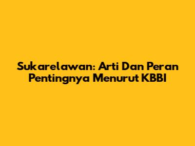 Sukarelawan: Arti Dan Peran Pentingnya Menurut KBBI