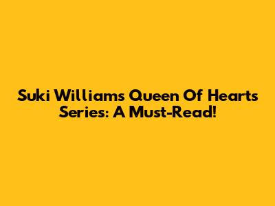Suki Williams' Queen Of Hearts Series: A Must-Read!
