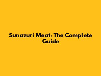 Sunazuri Meat: The Complete Guide