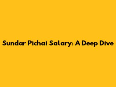 Sundar Pichai Salary: A Deep Dive