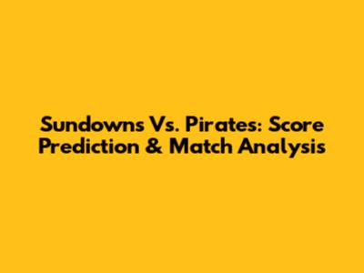 Sundowns Vs. Pirates: Score Prediction & Match Analysis