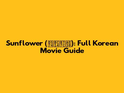 Sunflower (해바라기): Full Korean Movie Guide