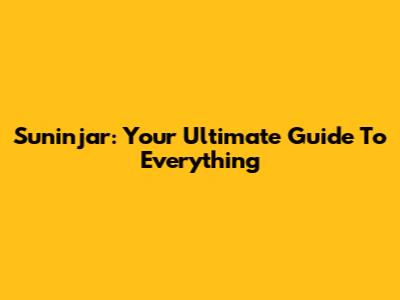 Suninjar: Your Ultimate Guide To Everything
