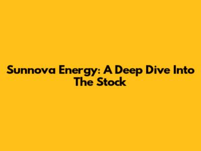 Sunnova Energy: A Deep Dive Into The Stock