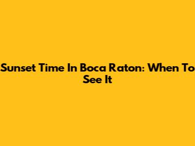 Sunset Time In Boca Raton: When To See It