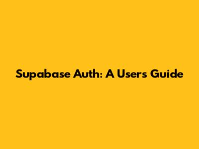 Supabase Auth: A User's Guide