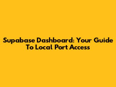 Supabase Dashboard: Your Guide To Local Port Access