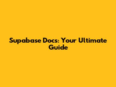 Supabase Docs: Your Ultimate Guide