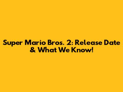 Super Mario Bros. 2: Release Date & What We Know!