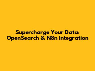 Supercharge Your Data: OpenSearch & N8n Integration