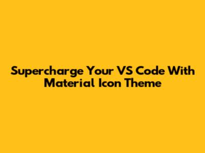 Supercharge Your VS Code With Material Icon Theme