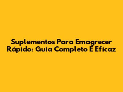Suplementos Para Emagrecer Rápido: Guia Completo E Eficaz