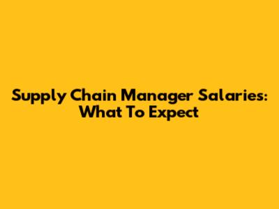 Supply Chain Manager Salaries: What To Expect