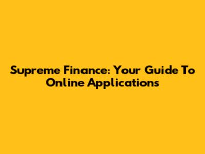 Supreme Finance: Your Guide To Online Applications