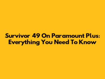 Survivor 49 On Paramount Plus: Everything You Need To Know