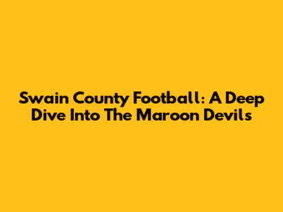 Swain County Football: A Deep Dive Into The Maroon Devils