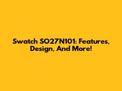 Swatch SO27N101: Features, Design, And More!