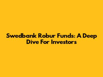 Swedbank Robur Funds: A Deep Dive For Investors