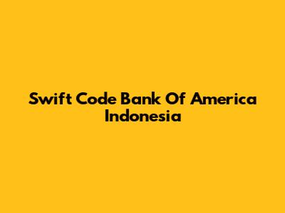 Swift Code Bank Of America Indonesia
