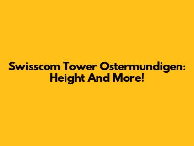 Swisscom Tower Ostermundigen: Height And More!