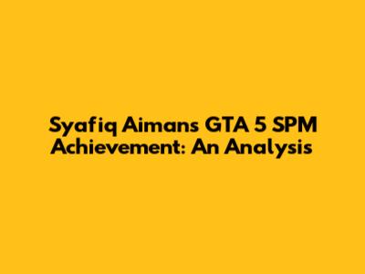 Syafiq Aiman's GTA 5 SPM Achievement: An Analysis