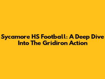 Sycamore HS Football: A Deep Dive Into The Gridiron Action