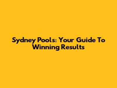 Sydney Pools: Your Guide To Winning Results