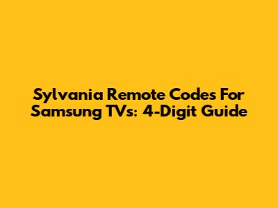 Sylvania Remote Codes For Samsung TVs: 4-Digit Guide