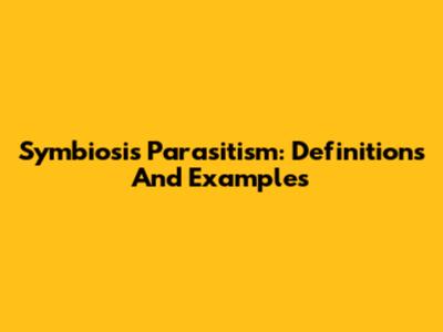 Symbiosis Parasitism: Definitions And Examples