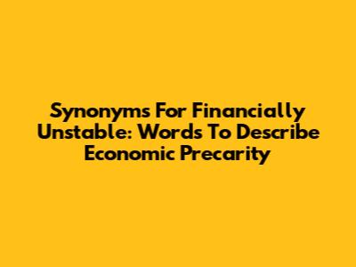 Synonyms For Financially Unstable: Words To Describe Economic Precarity