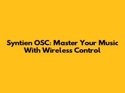 Syntien OSC: Master Your Music With Wireless Control