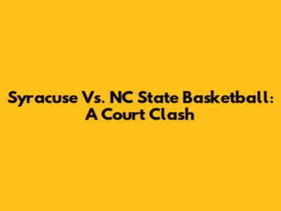 Syracuse Vs. NC State Basketball: A Court Clash