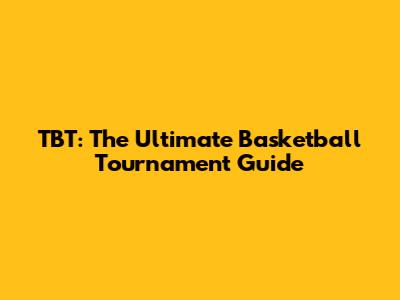 TBT: The Ultimate Basketball Tournament Guide