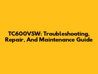 TC600VSW: Troubleshooting, Repair, And Maintenance Guide