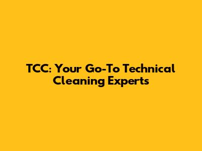 TCC: Your Go-To Technical Cleaning Experts
