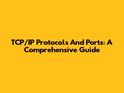 TCP/IP Protocols And Ports: A Comprehensive Guide