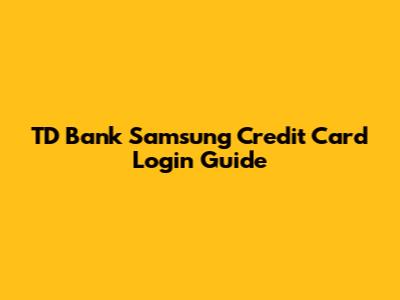 TD Bank Samsung Credit Card Login Guide
