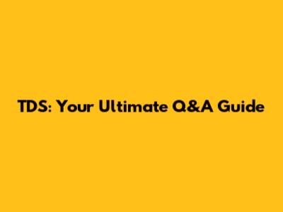 TDS: Your Ultimate Q&A Guide