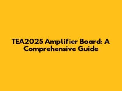 TEA2025 Amplifier Board: A Comprehensive Guide
