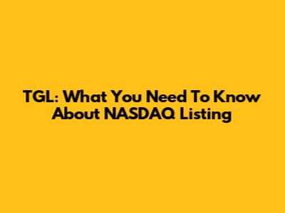 TGL: What You Need To Know About NASDAQ Listing