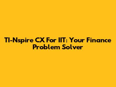 TI-Nspire CX For IIT: Your Finance Problem Solver