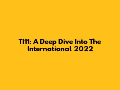 TI11: A Deep Dive Into The International 2022