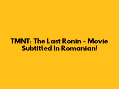 TMNT: The Last Ronin - Movie Subtitled In Romanian!