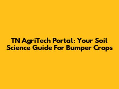 TN AgriTech Portal: Your Soil Science Guide For Bumper Crops