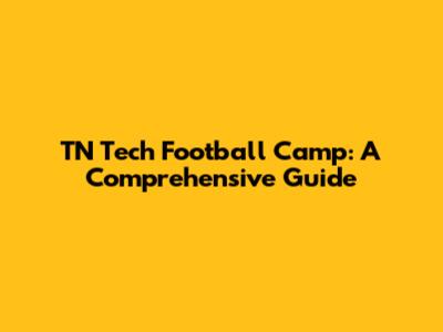 TN Tech Football Camp: A Comprehensive Guide