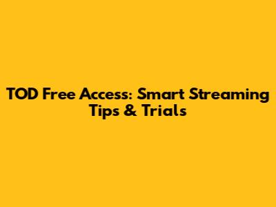 TOD Free Access: Smart Streaming Tips & Trials