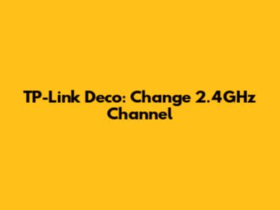 TP-Link Deco: Change 2.4GHz Channel