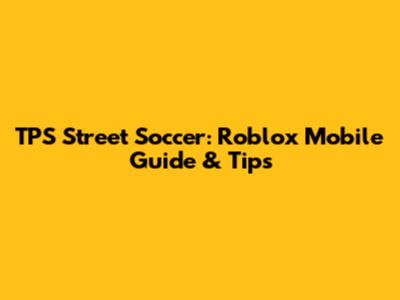 TPS Street Soccer: Roblox Mobile Guide & Tips
