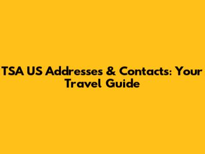 TSA US Addresses & Contacts: Your Travel Guide